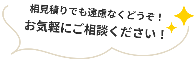 相見積もりでも遠慮なくどうぞ！お気軽にご相談ください！